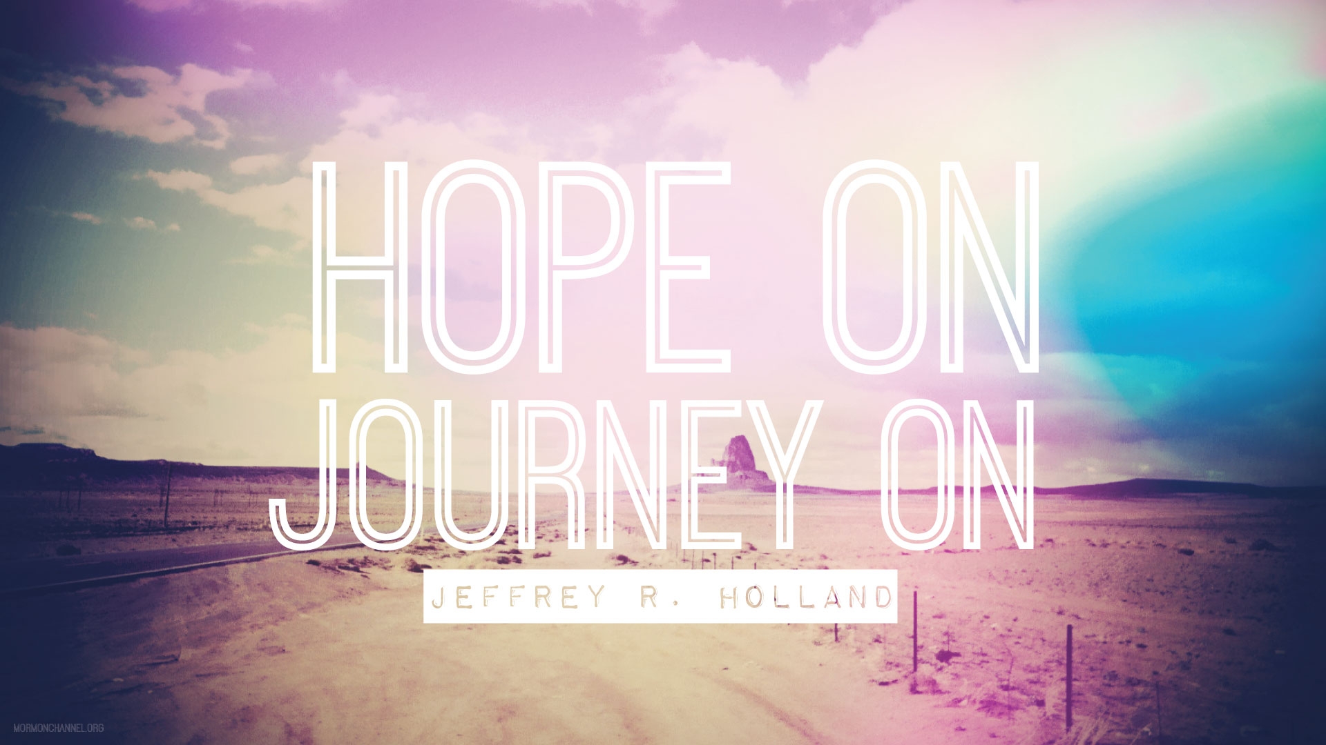 An image of a road combined with a quote by Elder Jeffrey R. Holland: “Hope on. Journey on.”
