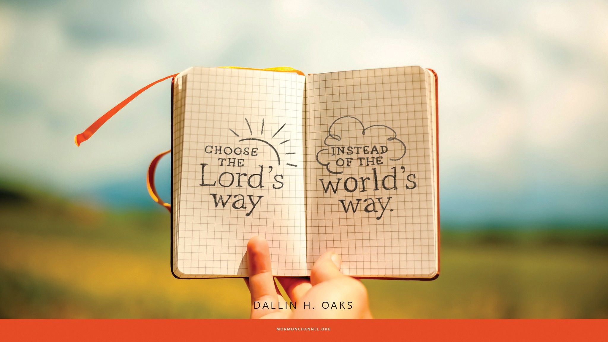 “Choose the Lord’s way instead of the world’s way.”—Elder Dallin H. Oaks, “The Plan and the Proclamation” © undefined ipCode 1.