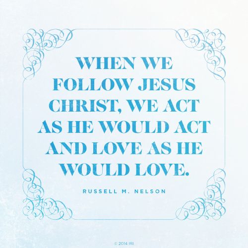 A blue graphic with a quote by President Russell M. Nelson: “When we follow Jesus Christ, we … love as He would love.”