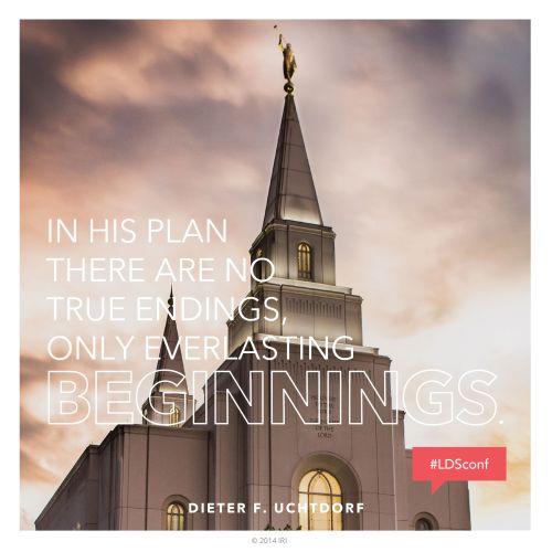 A photograph of a temple paired with a quote by President Dieter F. Uchtdorf: “In His plan there are … only everlasting beginnings.”