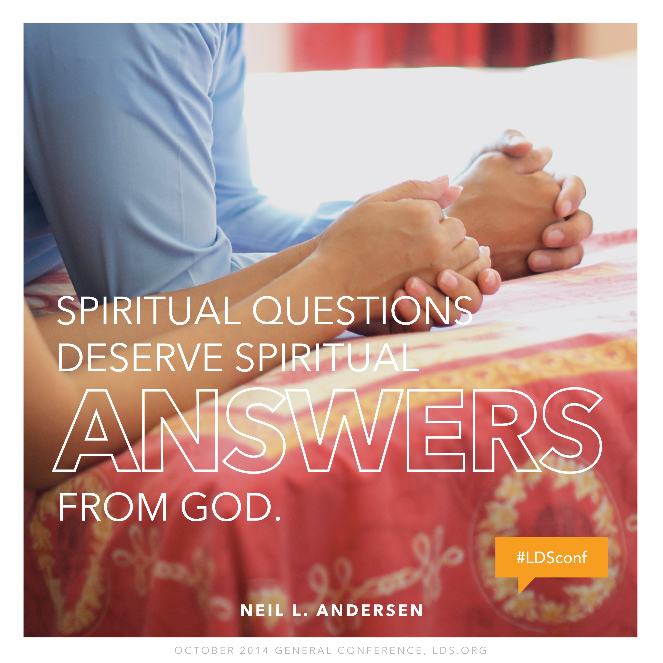 An image of a man’s hands and a woman’s hands folded in prayer, combined with a quote by Elder Neil L. Andersen: “Spiritual questions deserve spiritual answers.”