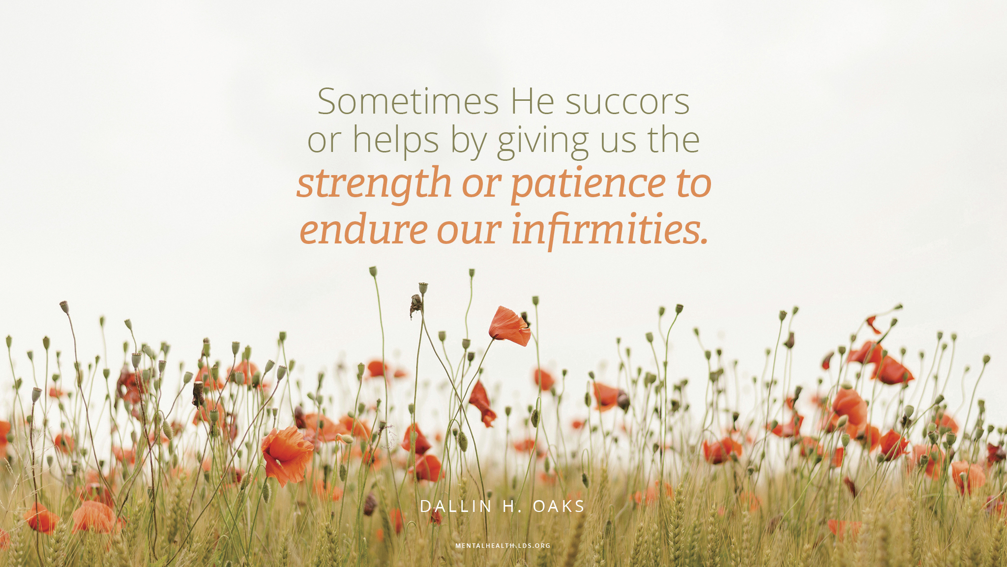 “Sometimes His power heals an infirmity, but the scriptures and our experiences teach that sometimes He succors or helps by giving us the strength or patience to endure our infirmities.”—Elder Dallin H. Oaks, “Strengthened by the Atonement of Jesus Christ”