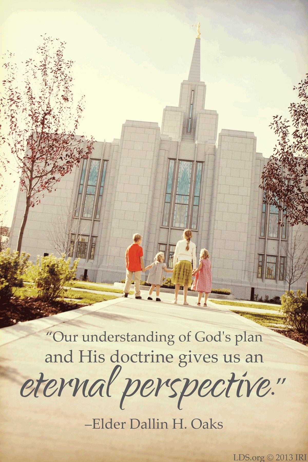 “Our understanding of God’s plan and His doctrine gives us an eternal perspective.”—Elder Dallin H. Oaks, “No Other Gods” © undefined ipCode 1.