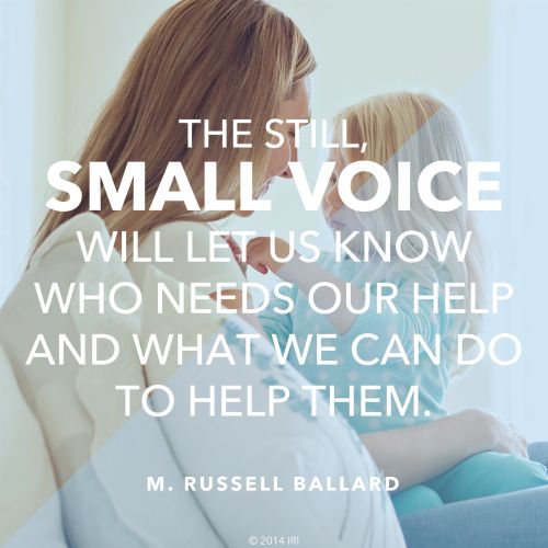 An image of a mother and her daughter, combined with a quote by Elder M. Russell Ballard: “The still, small voice will let us know who needs our help.”
