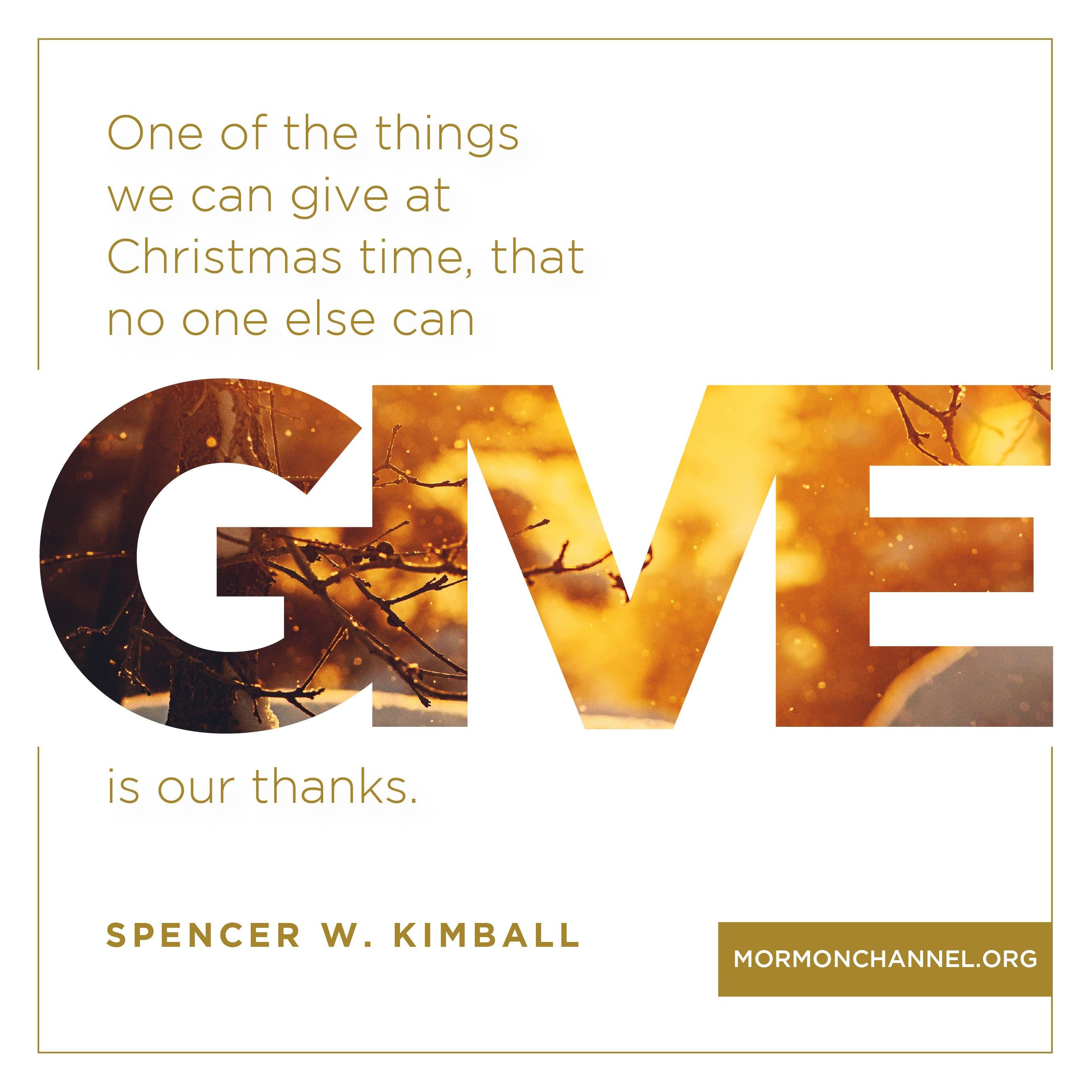 “One of the things we can give at Christmas time, that no one else can give, is our thanks.”—President Spencer W. Kimball, “A Gift of Gratitude” © undefined ipCode 1.