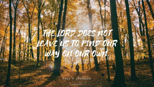 A man standing in a forest in autumn, with a quote by Elder Paul V. Johnson: “The Lord does not leave us to find our way on our own.”