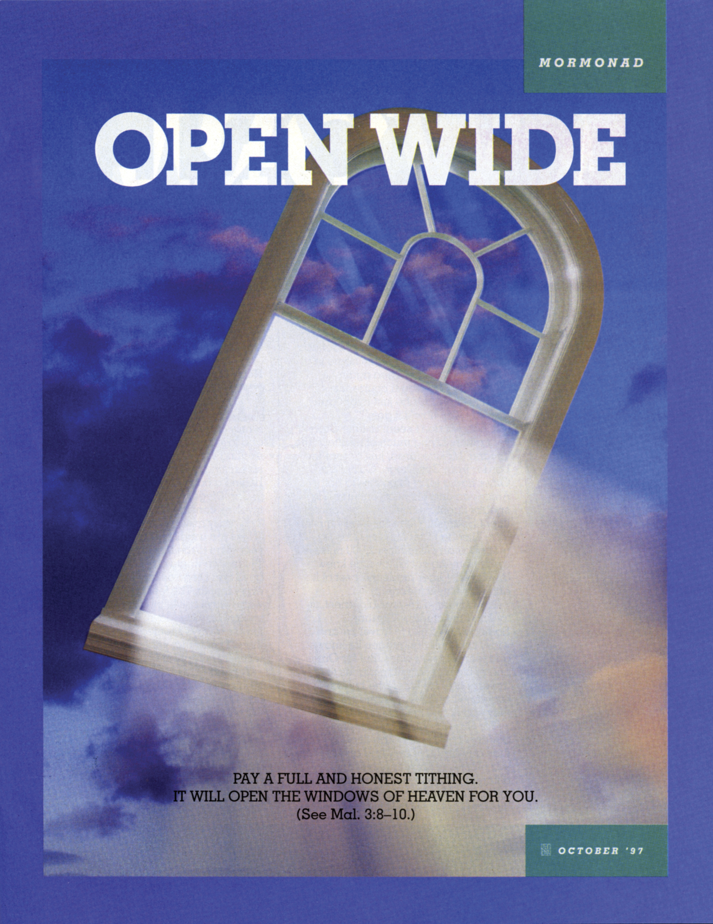 Open Wide. Pay a full and honest tithing. It will open the windows of heaven for you. (See Mal. 3:8–10.) Oct. 1997 © undefined ipCode 1.