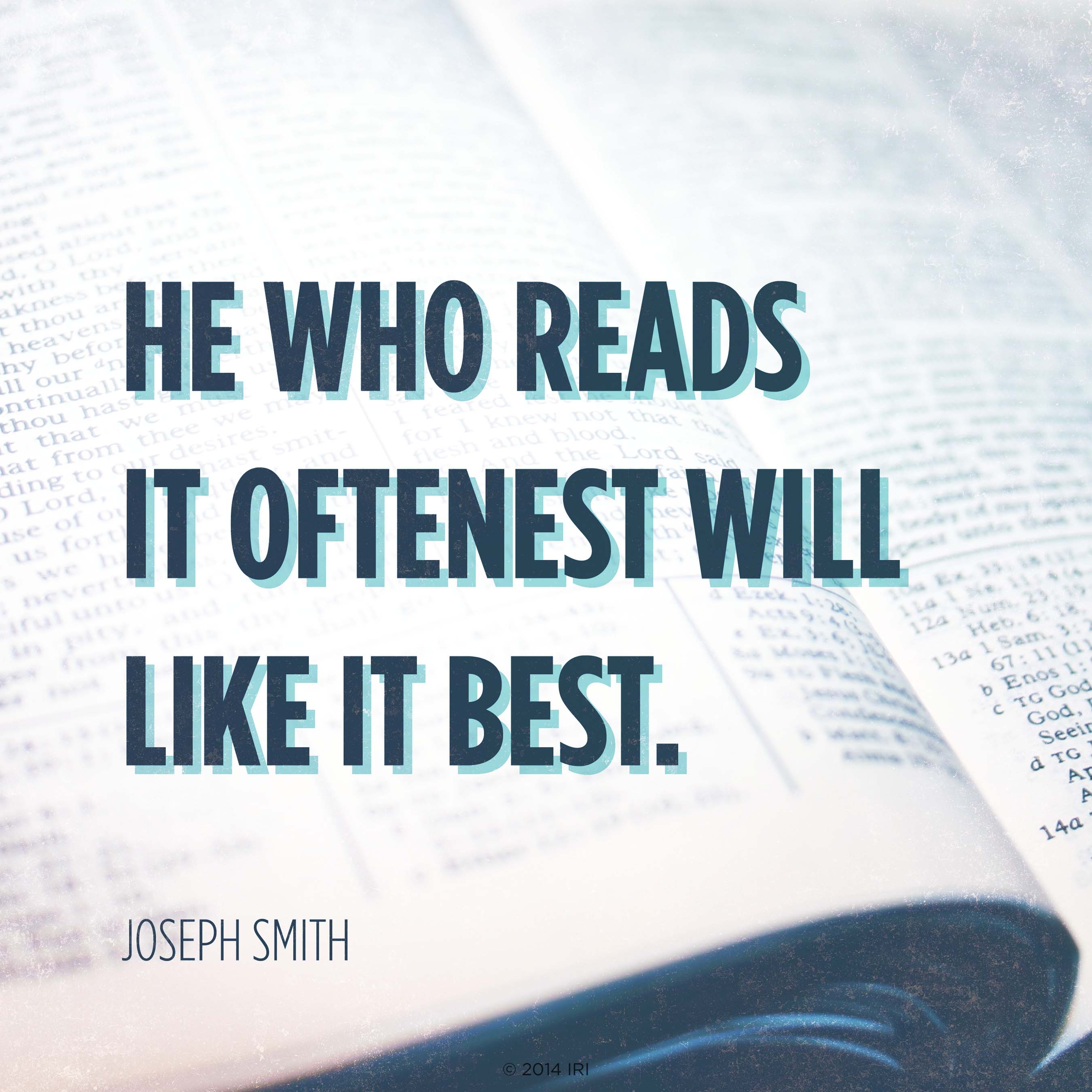 A close-up photograph of open scriptures paired with words from Joseph Smith: “He who reads it oftenest will like it best.”
