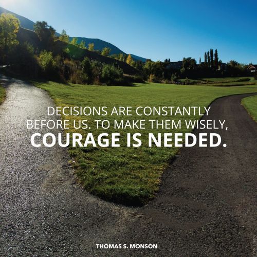 An image of a fork in a path, paired with a quote by President Thomas S. Monson: “Decisions are constantly before us. … Courage is needed.”