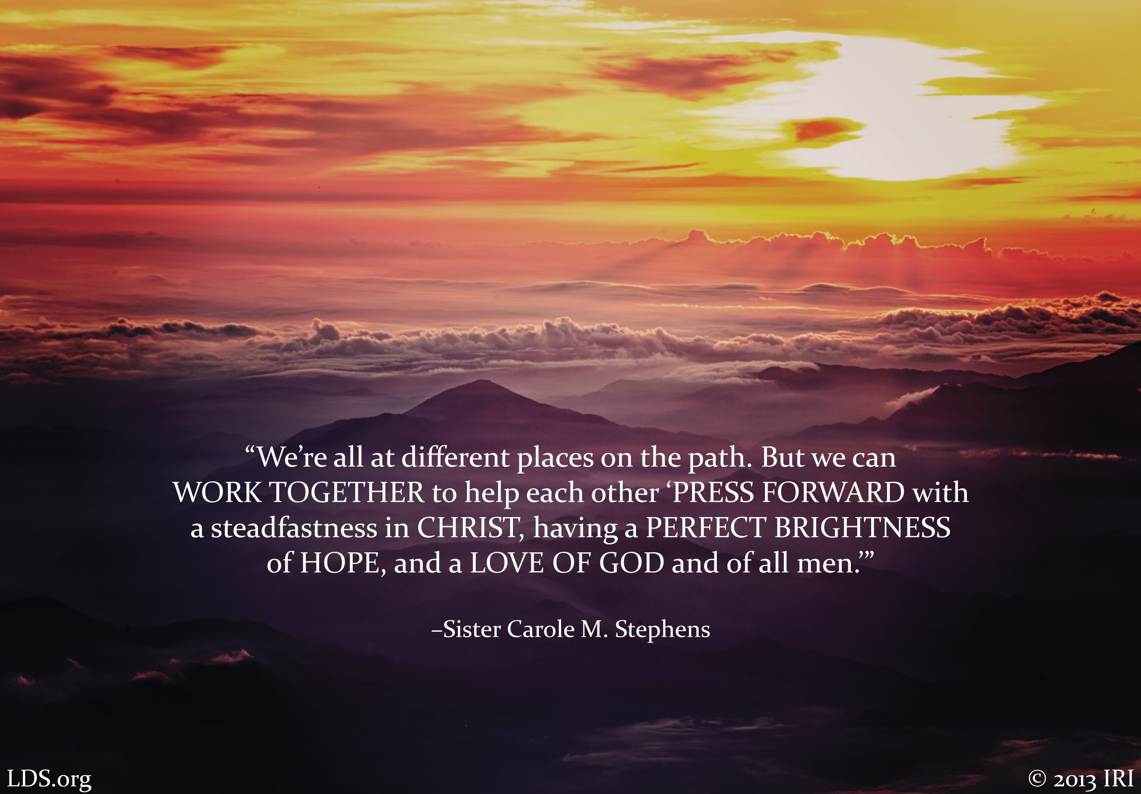 A bird’s-eye view of a sunset, paired with a quote by Sister Carole M. Stephens: “We can work together to … ‘press forward with a steadfastness in Christ.’”