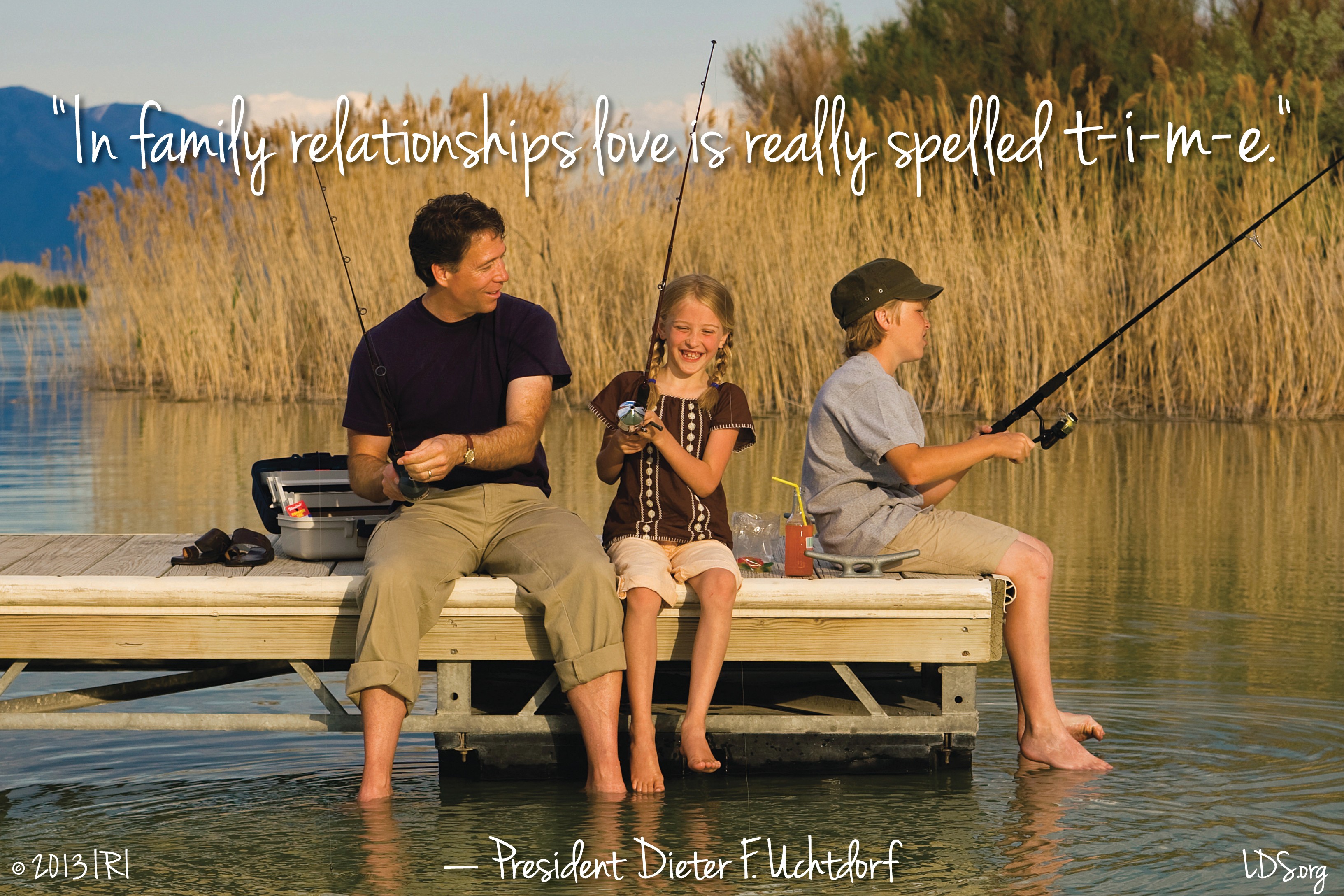 A photograph of a family fishing together, paired with a quote by President Dieter F. Uchtdorf: “Love is really spelled t-i-m-e.”