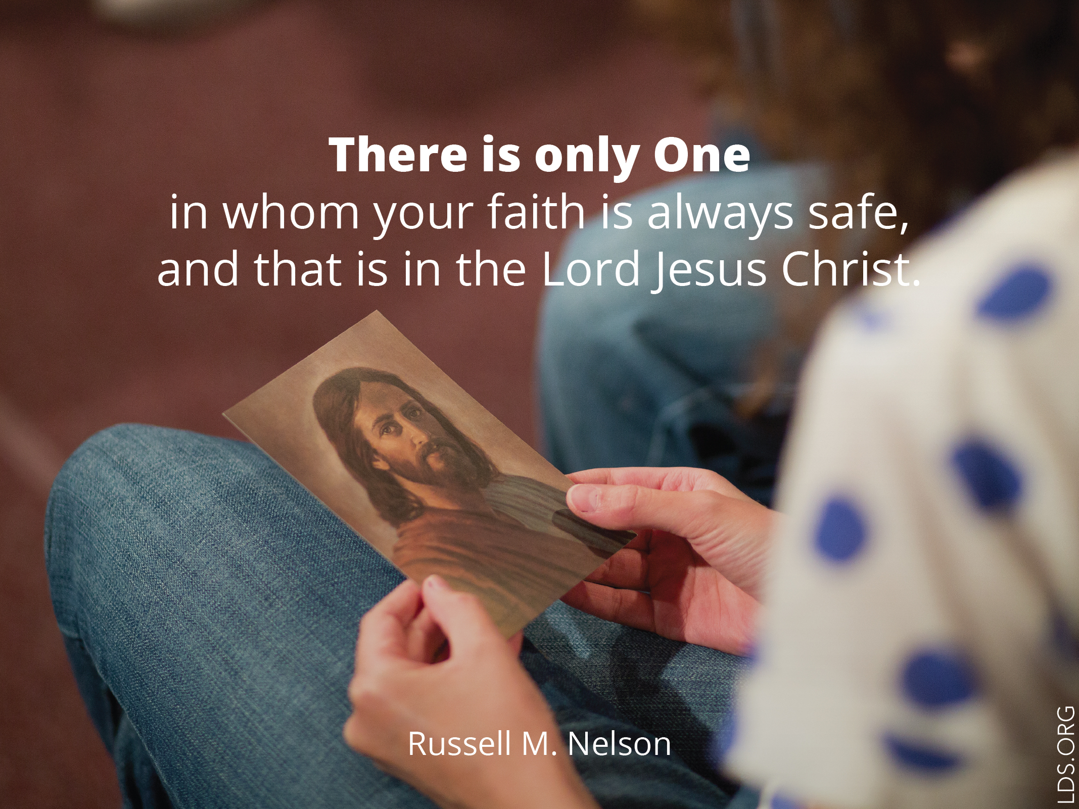 A photograph of a girl holding an image of Christ, with a quote by President Russell M. Nelson: “Your faith is always safe … in the Lord Jesus Christ.”