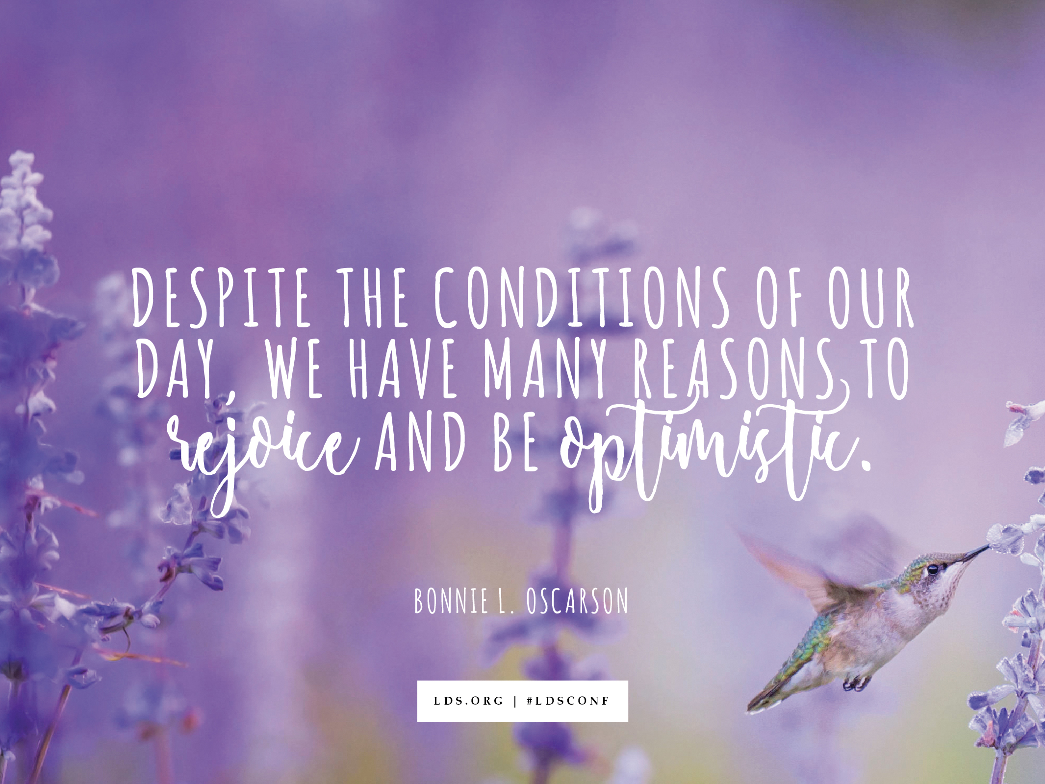 An image of a hummingbird feeding in a field of purple flowers, overlaid with a quote by Sister Bonnie L. Oscarson: “Despite the conditions of our day, we have many reasons to rejoice and be optimistic.”