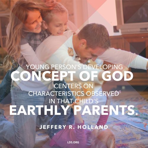 A photograph of a father and his children, combined with a quote by Elder Jeffrey R. Holland: “Young person’s developing concept of God centers on … that child’s earthly parents.”