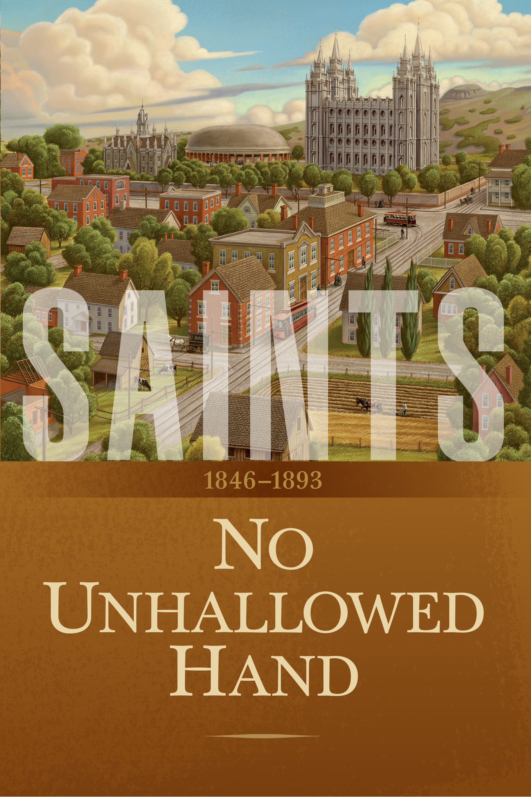Saints: The Story of the Church of Jesus Christ in the Latter-days, Volume 2: No Unhallowed Hand, 1846-1893