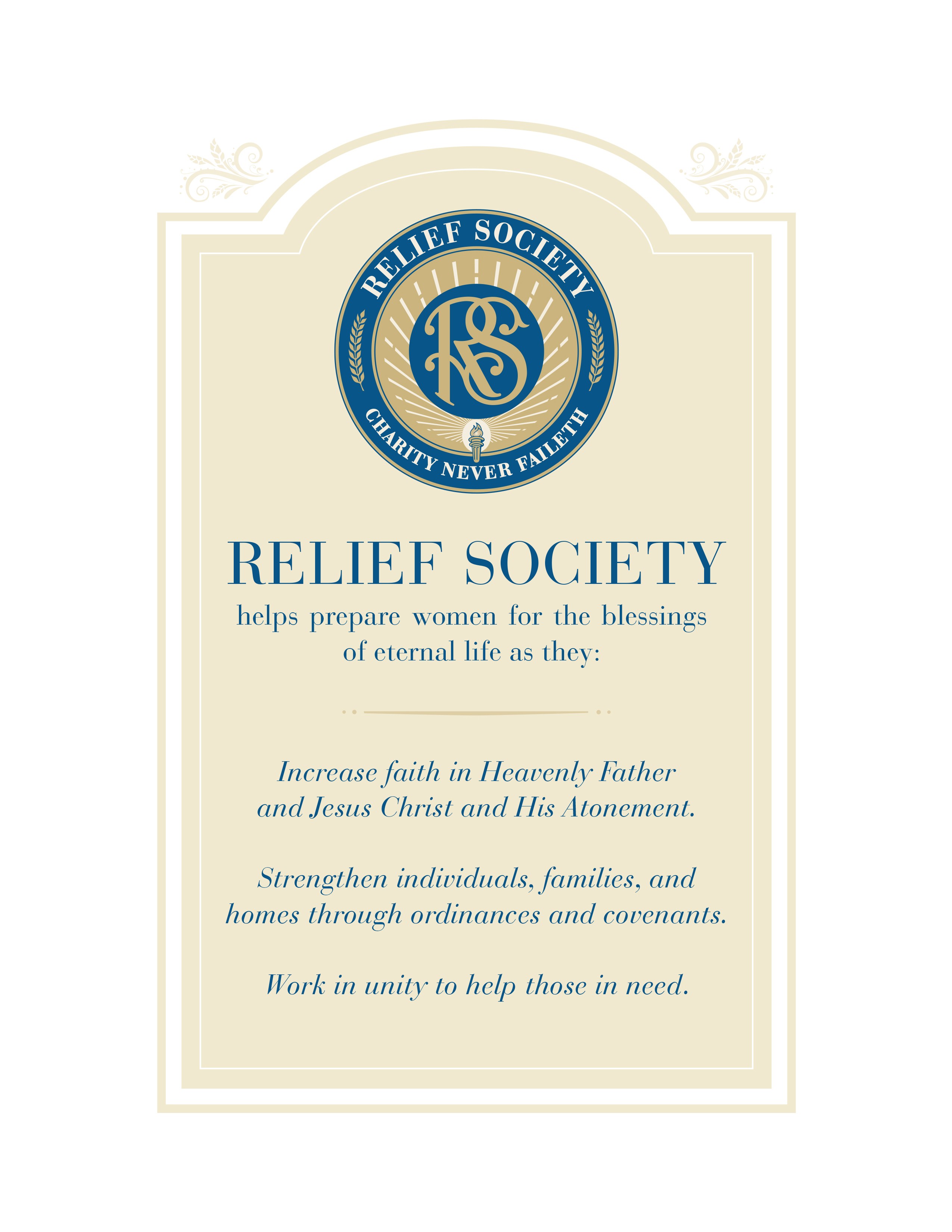 A poster bearing the official seal of the Relief Society and the purpose of Relief Society, which reads:   “Relief Society helps prepare women for the blessings of eternal life as they:  Increase faith in Heavenly Father and Jesus Christ and His Atonement.  Strengthen individuals, families, and homes through ordinances and covenants.  Work in unity to help those in need.”