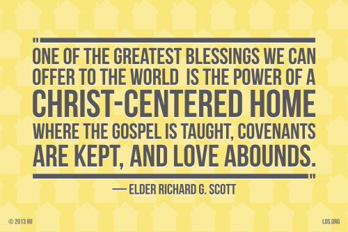 A yellow and gray graphic with a quote by Elder Richard G. Scott: “One of the greatest blessings we can offer … is the power of a Christ-centered home.”