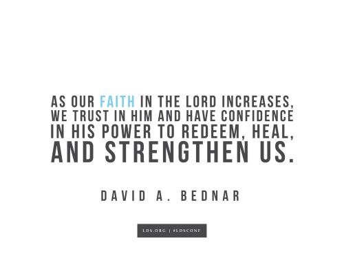 Meme with a quote from David A. Bednar reading "As our faith in the Lord increases, we trust in Him and have confidence in His power to redeem, heal, and strengthen us."