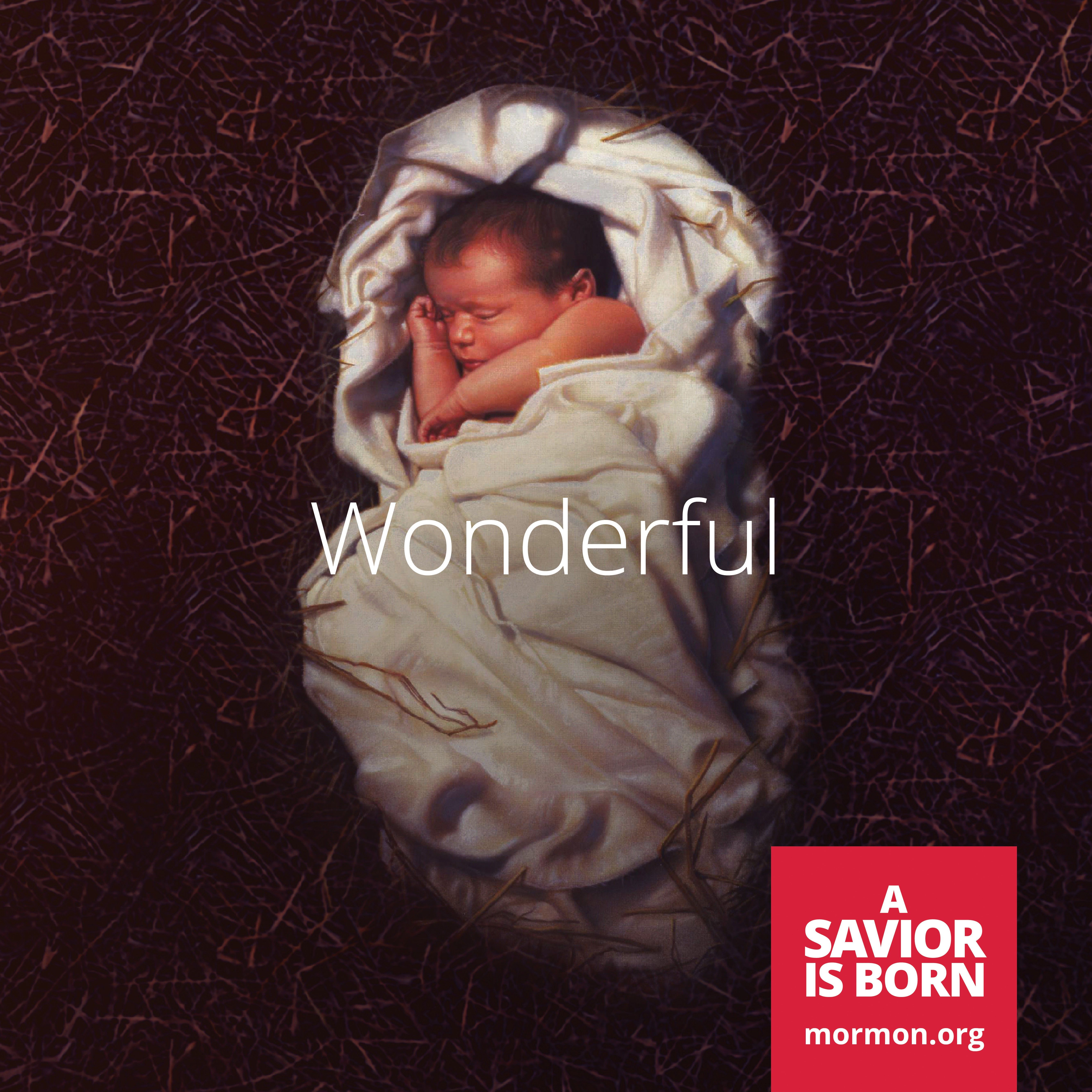 “Wonderful.” —mormon.org, “A Savior Is Born”