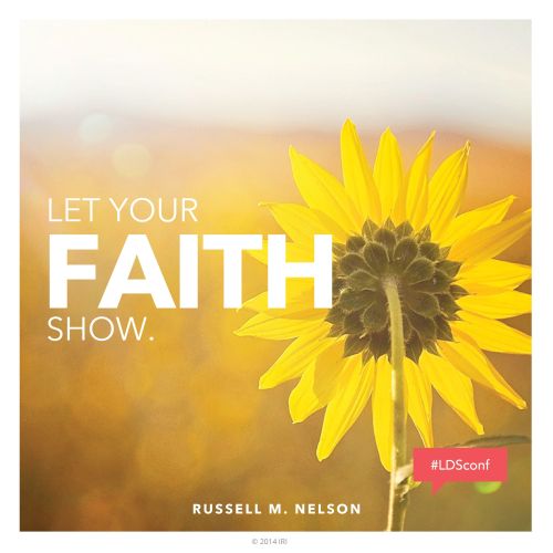 An image of a sunflower paired with a quote by President Russell M. Nelson: “Let your faith show.”