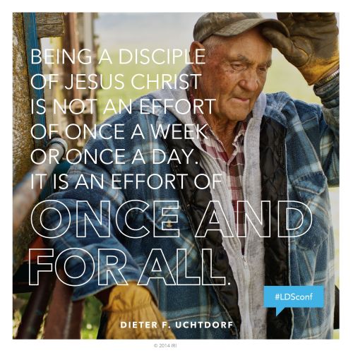 An image of a farmer combined with a quote by President Dieter F. Uchtdorf: “Being a disciple of Christ is … an effort of once and for all.”