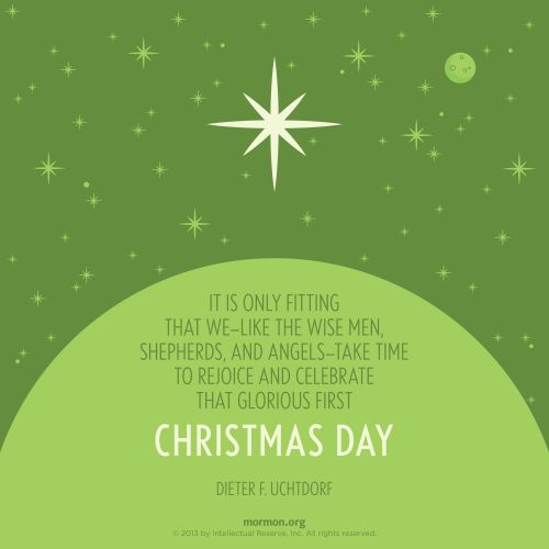 A green graphic of the night sky combined with a quote by President Dieter F. Uchtdorf: “It is fitting that we … take time to … celebrate that glorious first Christmas.”
