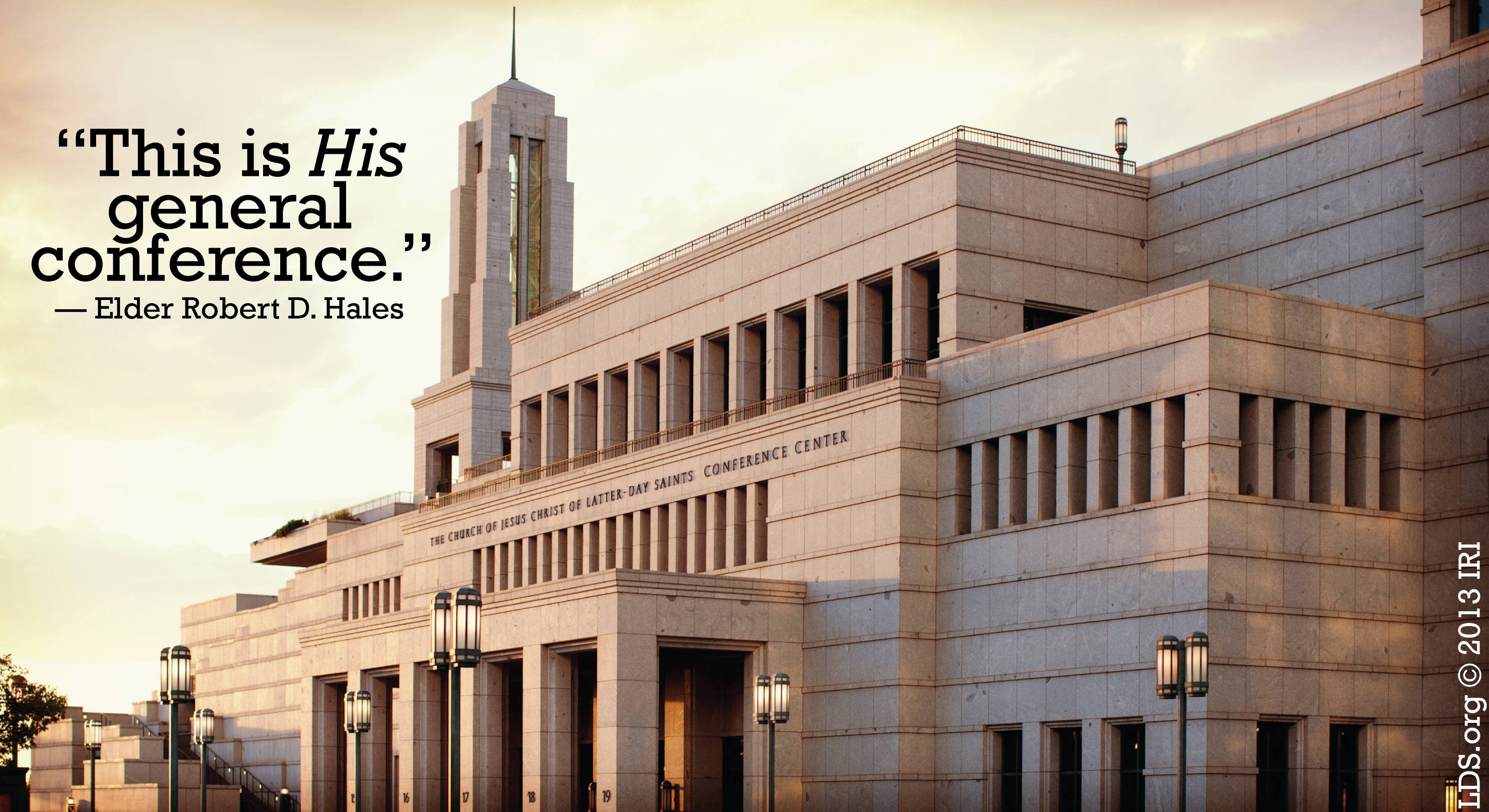 An image of the Conference Center, coupled with a quote by Elder Robert D. Hales: “This is His general conference.”