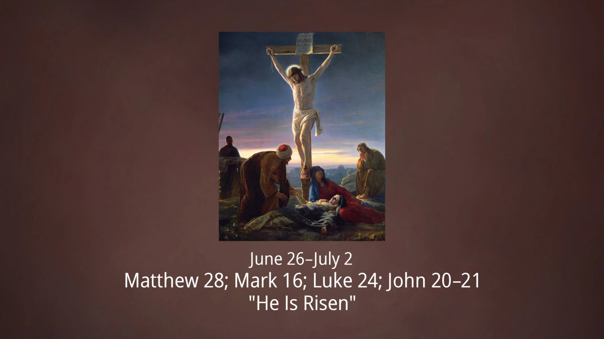 June 26 July 2 Matthew 28 Mark 16 Luke 24 John 20 21 He Is Risen 
