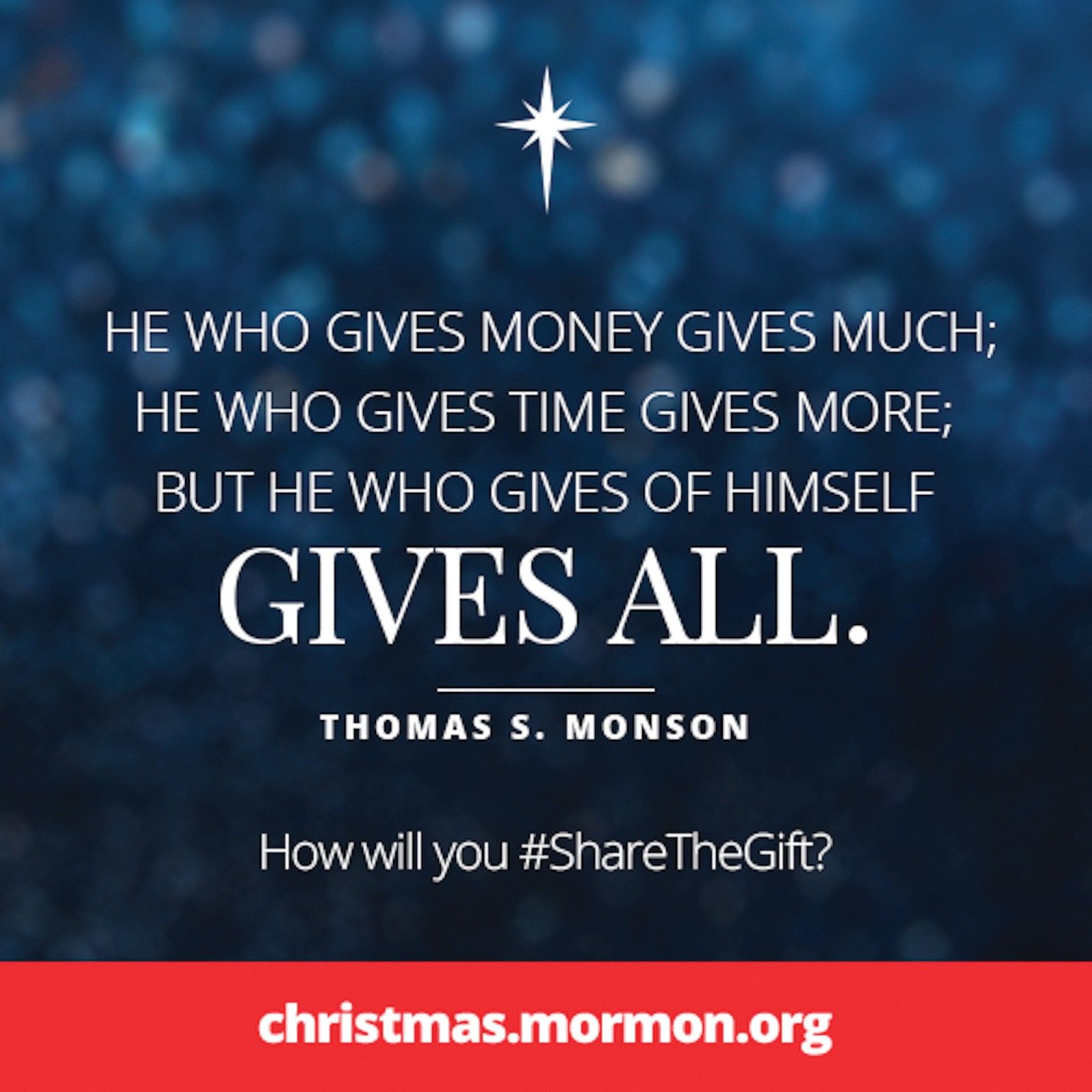 “He who gives money gives much; he who gives time gives more; but he who gives of himself gives all.”—President Thomas S. Monson, “Christmas Is Love”