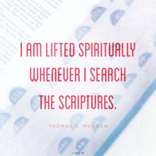 An image of the scriptures combined with a quote by President Thomas S. Monson: “I am lifted spiritually whenever I search the scriptures.”