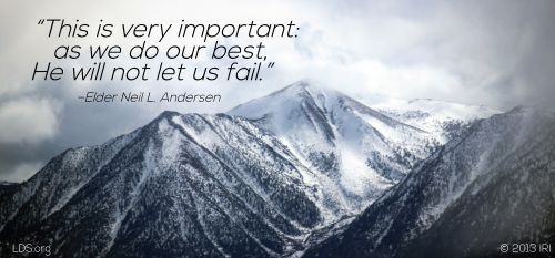 An image of mountains covered in snow, with a quote by Elder Neil L. Andersen above the image: “He will not let us fail.”