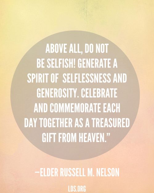 A yellow graphic with a quote by President Russell M. Nelson: “Above all, do not be selfish! … Celebrate … each day together as a treasured gift from heaven.”