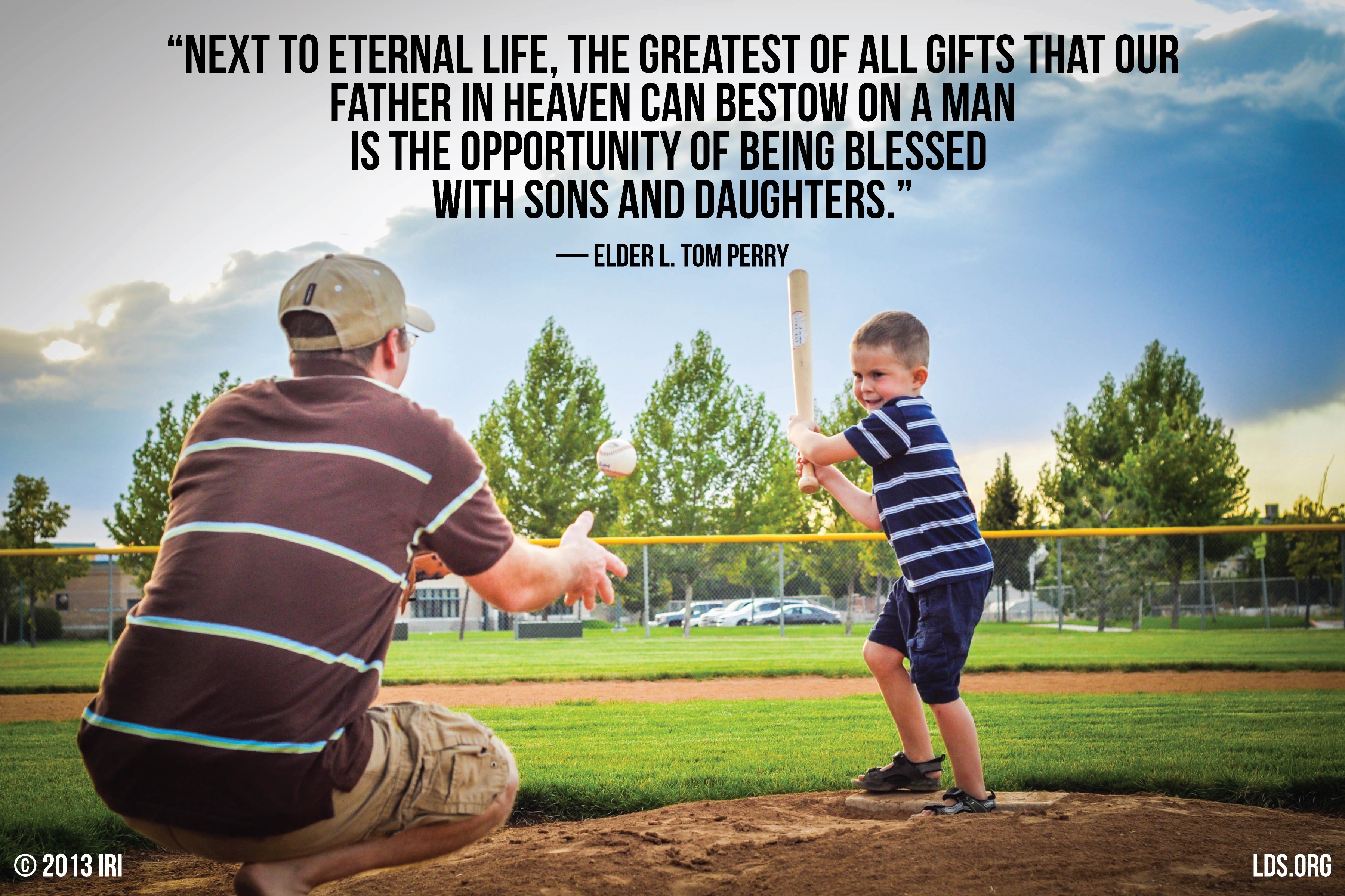 An image of a father and son playing baseball, coupled with a quote by Elder L. Tom Perry: “Next to eternal life, the greatest of all gifts that our Father in heaven can bestow … is … being blessed with sons and daughters.”