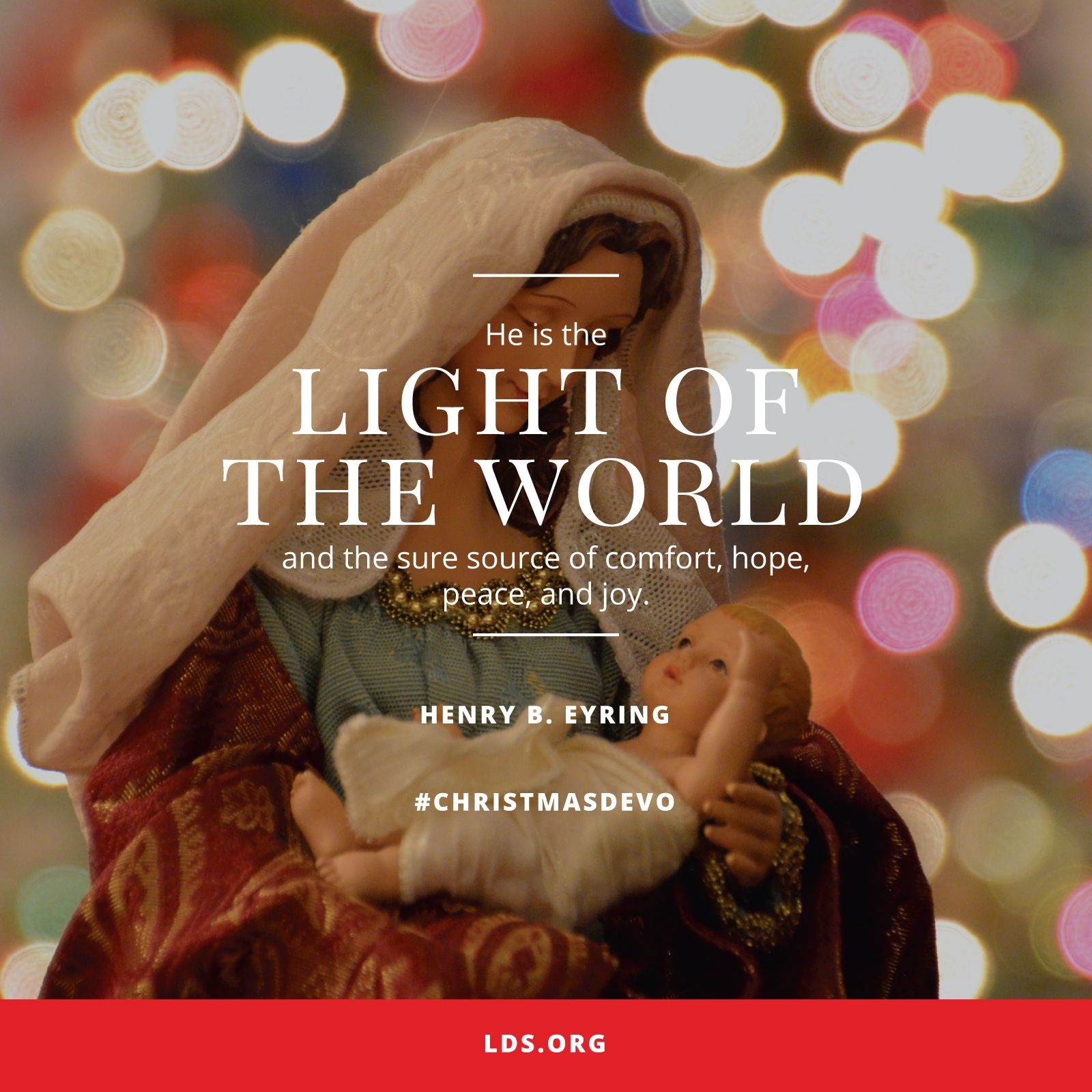 “He is the Light of the World and the sure source of comfort, hope, peace, and joy.”—President Henry B. Eyring, “The Light and the Life of the World” © undefined ipCode 1.