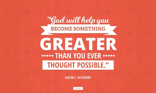 A horizontal text quote by Dieter F. Uchtdorf reading “God will help you become something greater than you ever thought possible” on a red background.