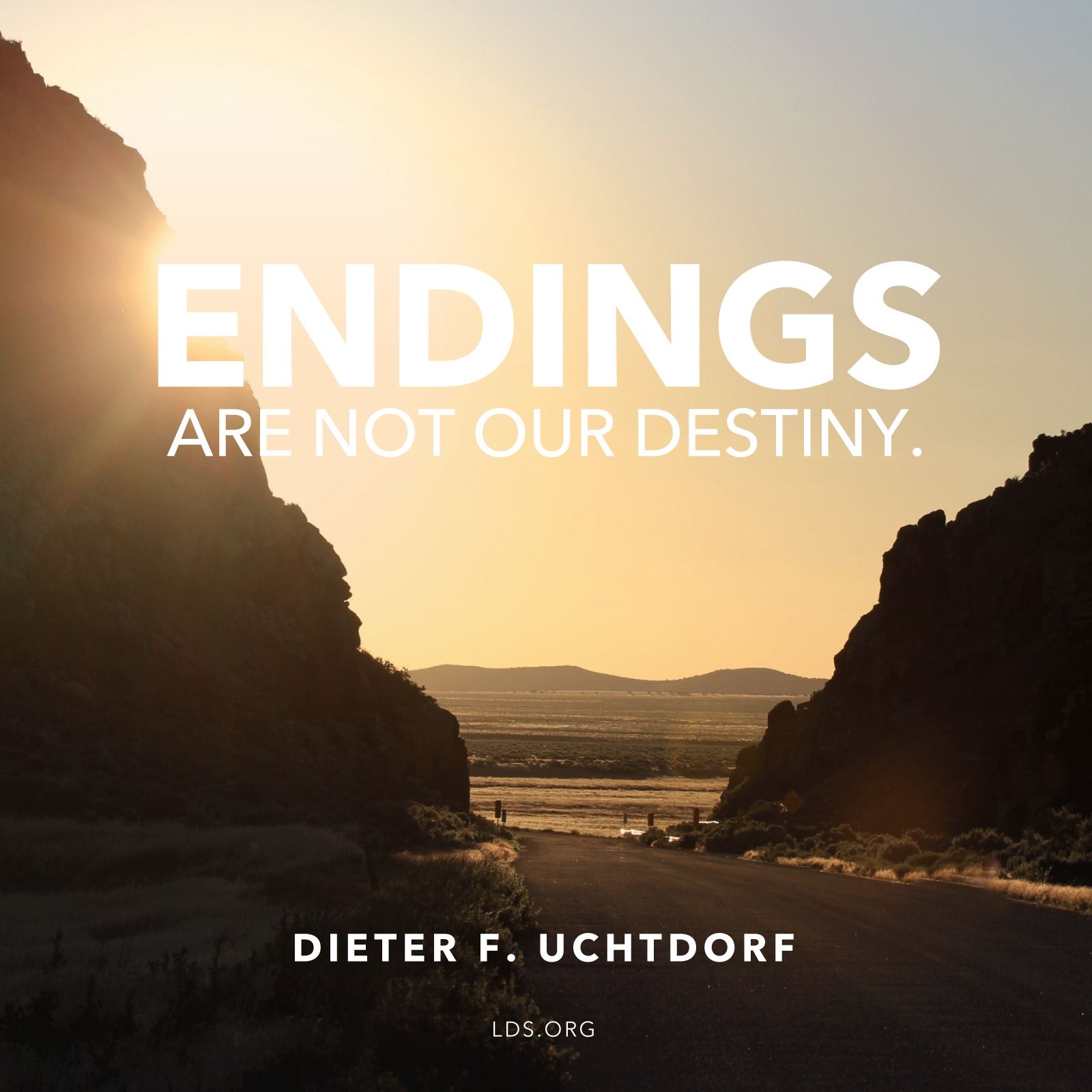 “Endings are not our destiny.”—President Dieter F. Uchtdorf, “Grateful in Any Circumstances” © See Individual Images ipCode 1.