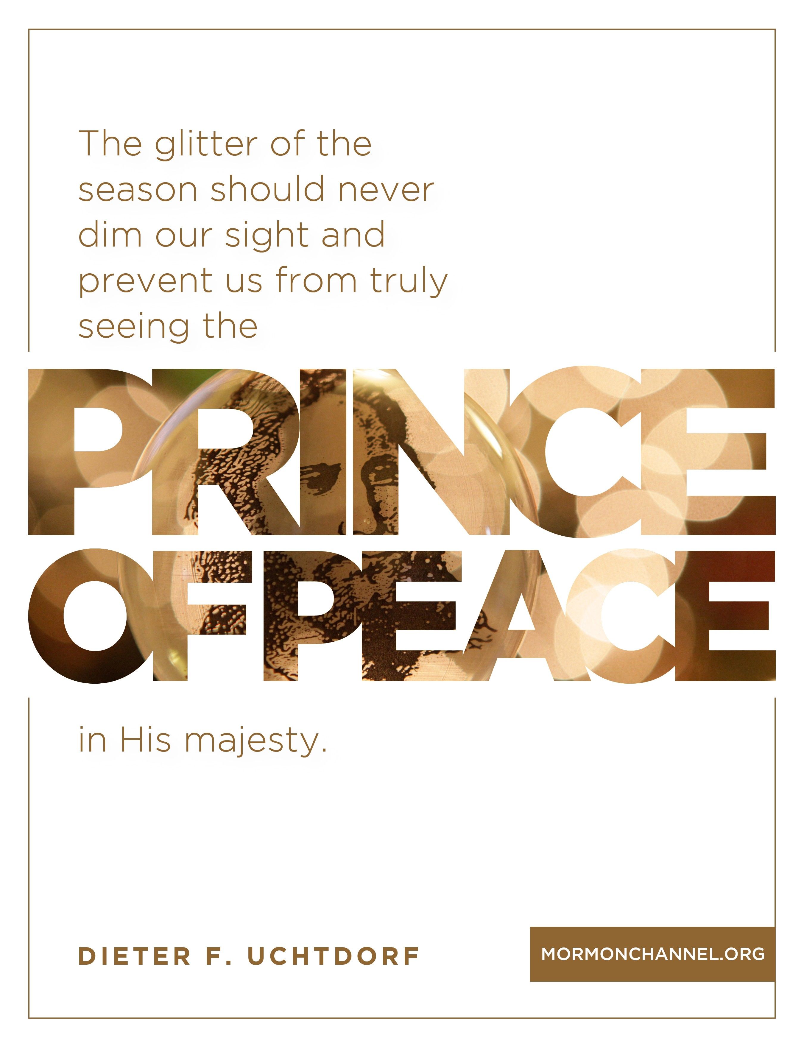“The glitter of the season should never dim our sight and prevent us from truly seeing the Prince of Peace in His majesty.”—President Dieter F. Uchtdorf, “Can We See the Christ?” © undefined ipCode 1.