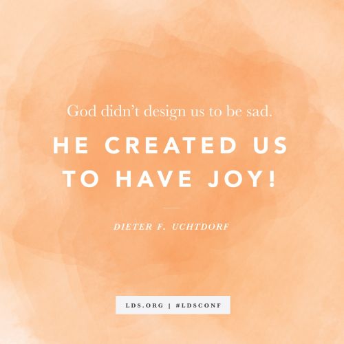 A quote from President Dieter F. Uchtdorf, “He created us to have joy,” on an orange watercolor background.
