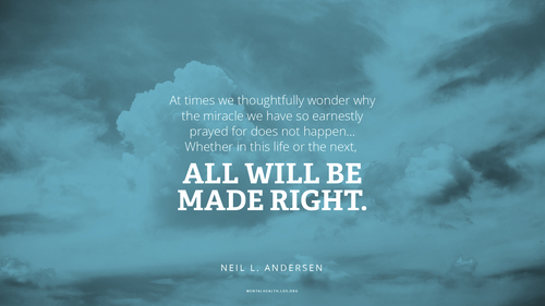 Clouds with quote from Neil L. Andersen: "At times we thoughtfully wonder why the miracle we have so earnestly prayed for does not happen … Whether in this life or the next, all will be made right."
