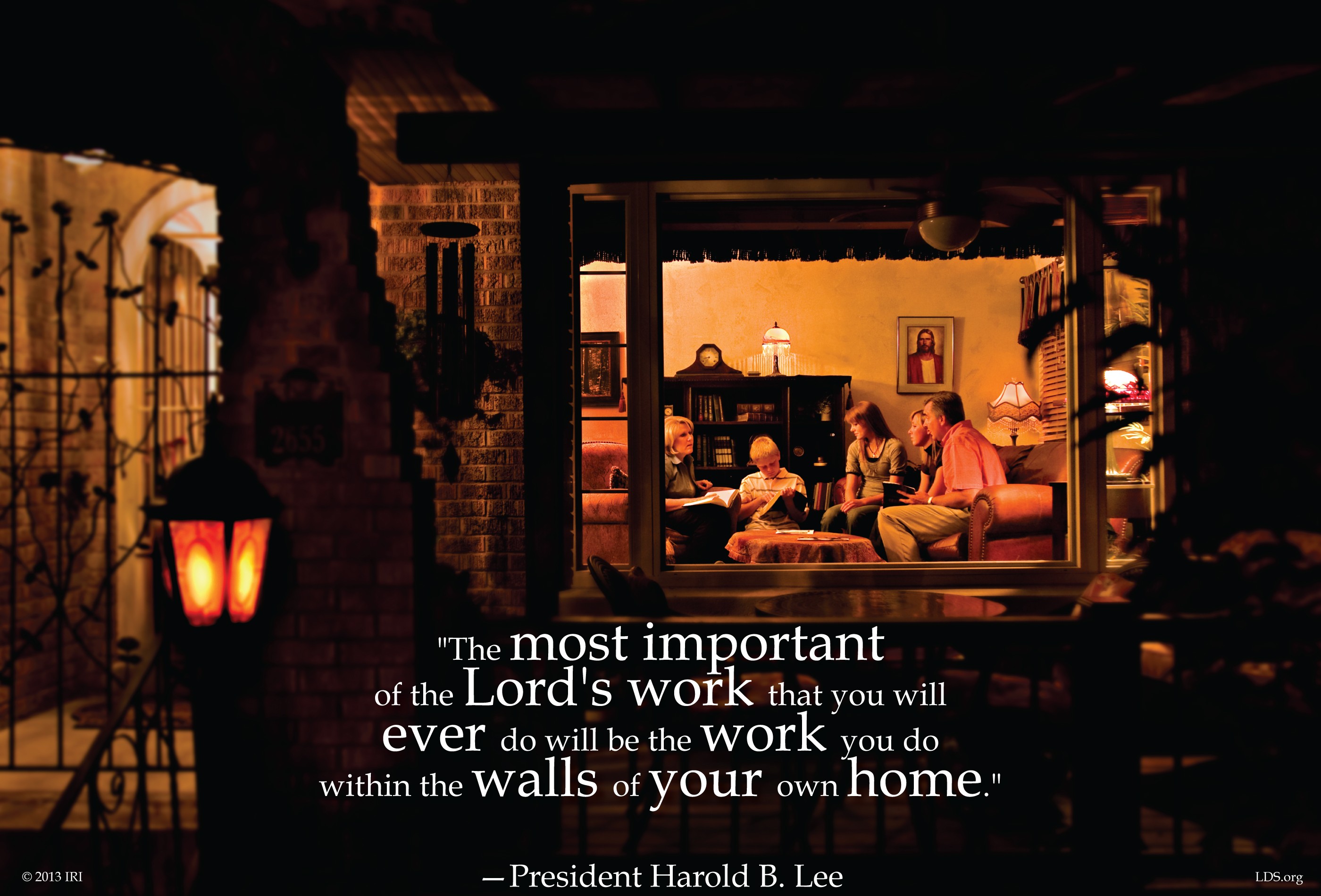 An image of a family in their house, coupled with a quote by Harold B. Lee, “The most important of the Lord’s work … will be within the walls of your own homes.”